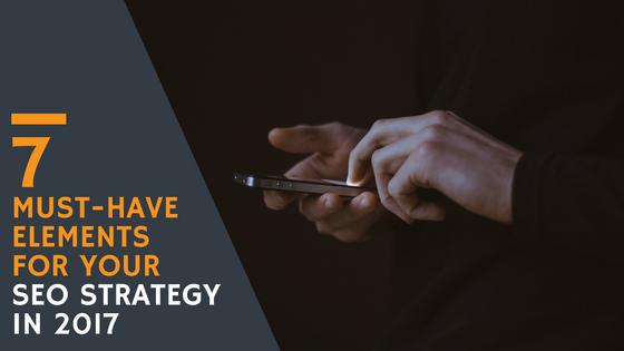 7 Must-Have Elements for Your SEO Strategy in 2017