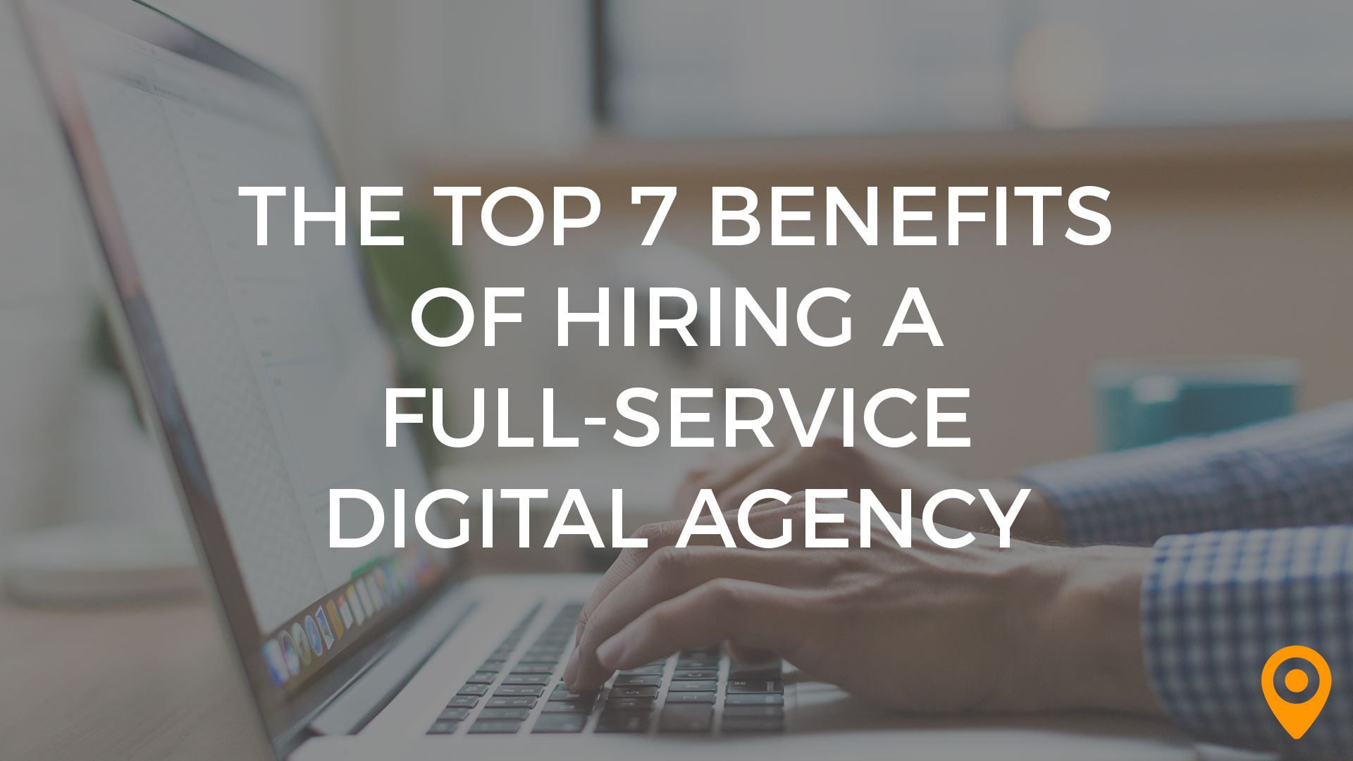 benefits of a full service digital agency