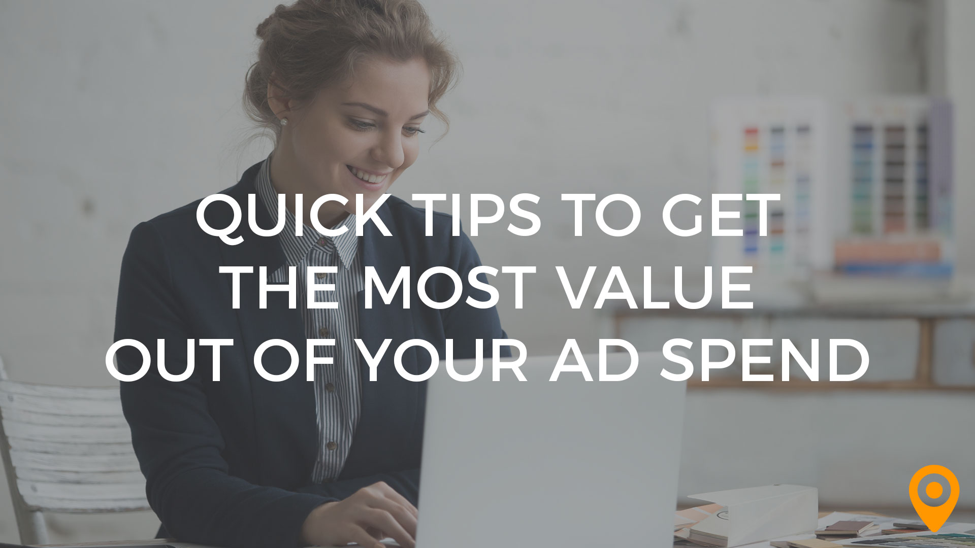 Quick Tips to Get the Most Out of Your Ad Spend
