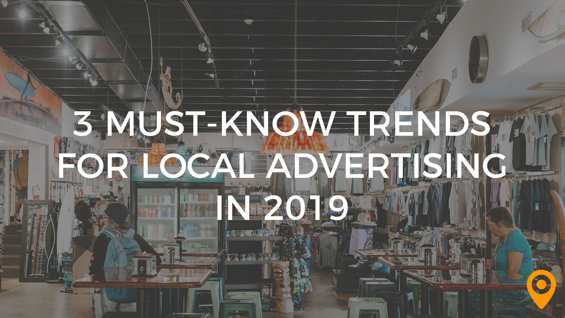 3 Must Know Trends for Local Advertising in 2019